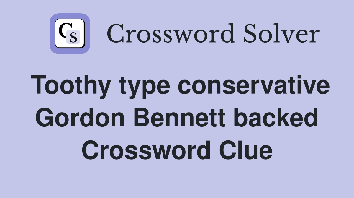 Toothy type conservative Gordon Bennett backed Crossword Clue