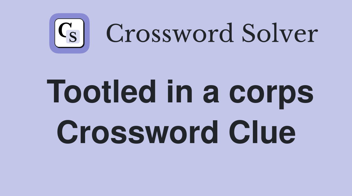 Tootled in a corps Crossword Clue