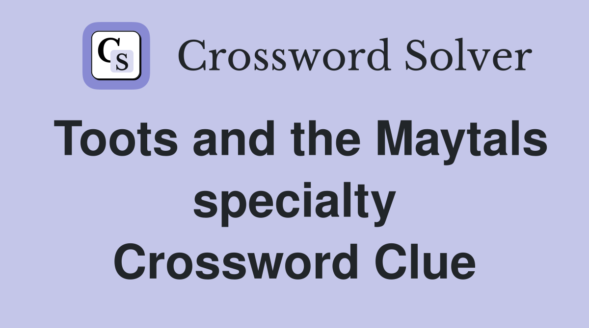 Toots and the Maytals specialty Crossword Clue