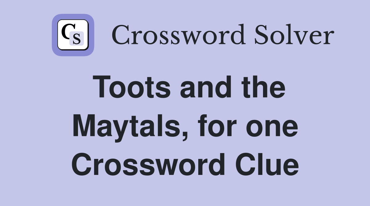 Toots and the Maytals, for one Crossword Clue