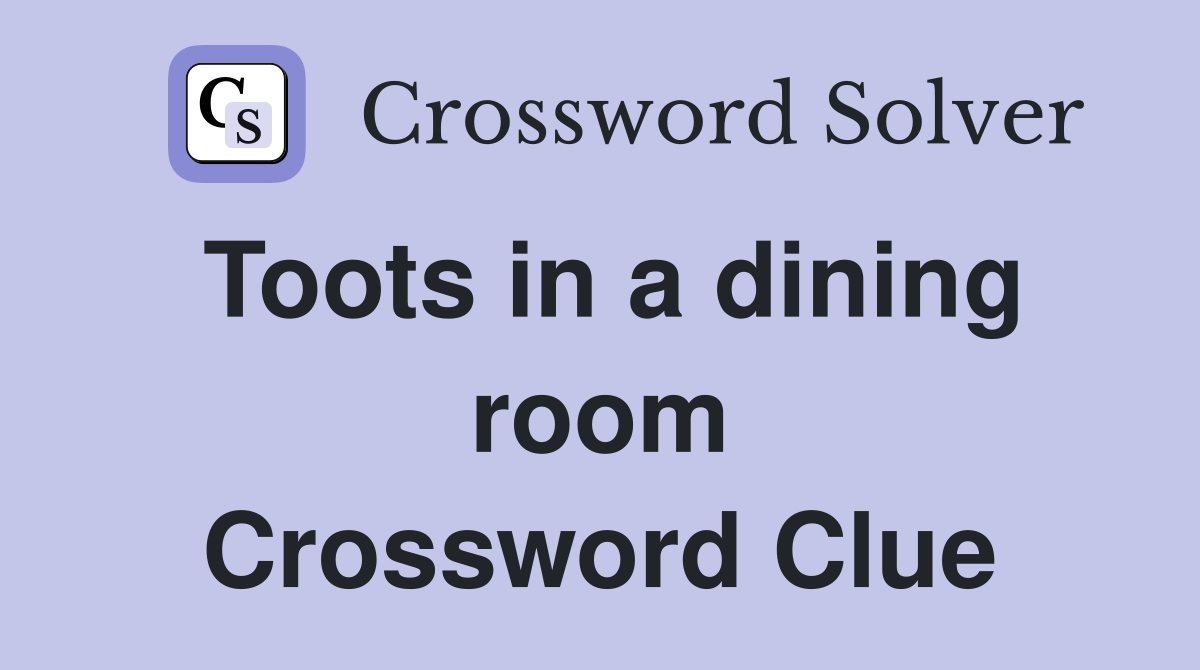 Toots in a dining room Crossword Clue