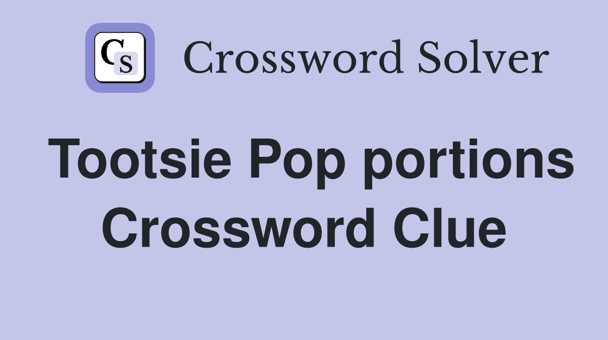 Tootsie Pop portions Crossword Clue