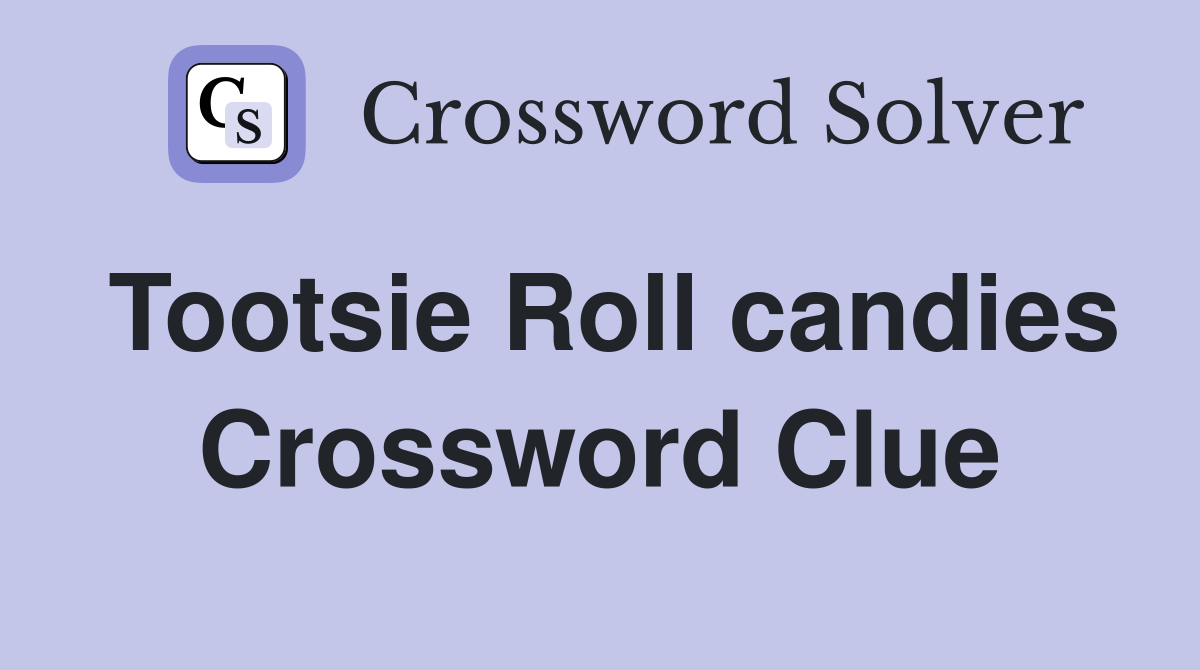 Tootsie Roll candies Crossword Clue