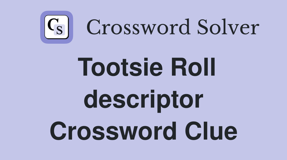Tootsie Roll descriptor Crossword Clue
