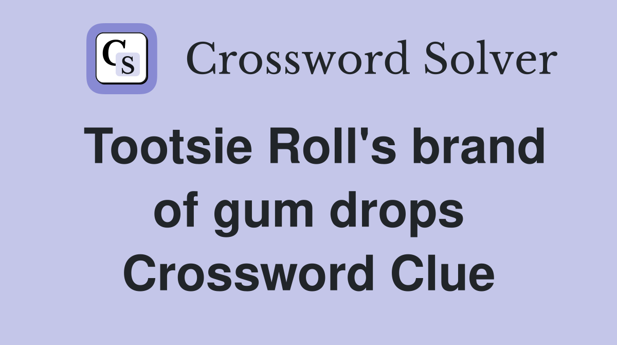 Tootsie Roll's brand of gum drops Crossword Clue