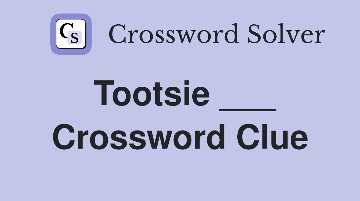 Tootsie ___ Crossword Clue