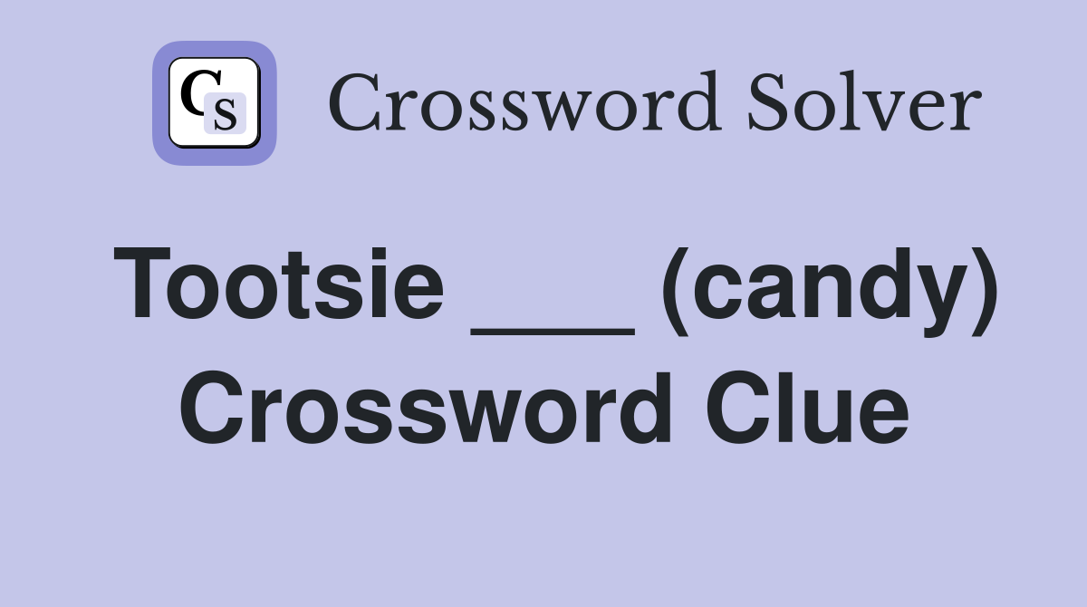 Tootsie ___ (candy) Crossword Clue