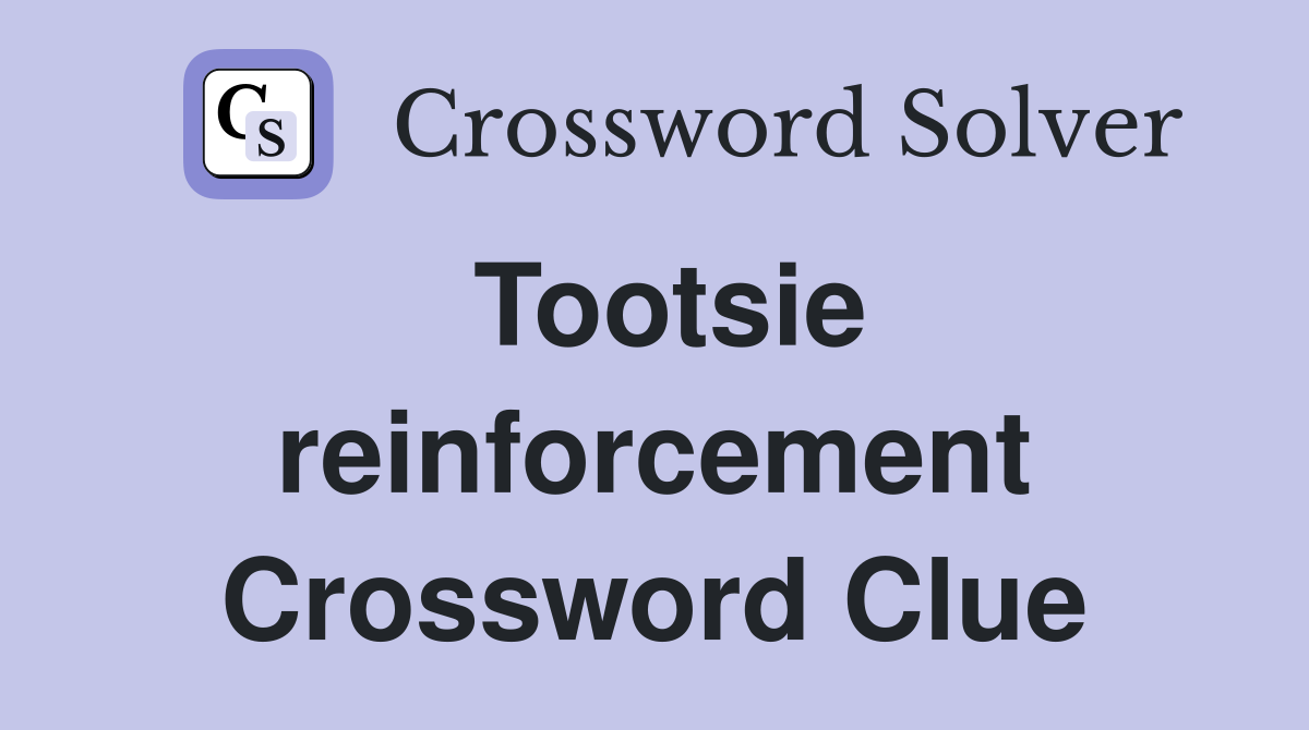 Tootsie reinforcement Crossword Clue