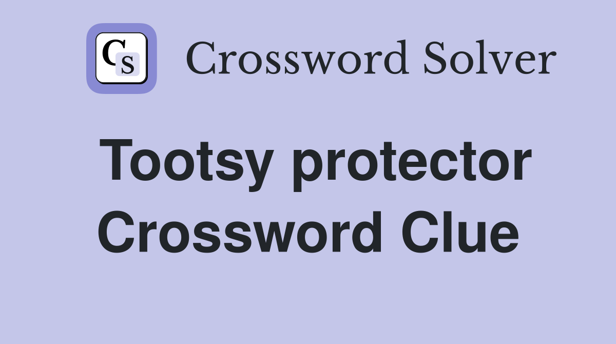 Tootsy protector Crossword Clue