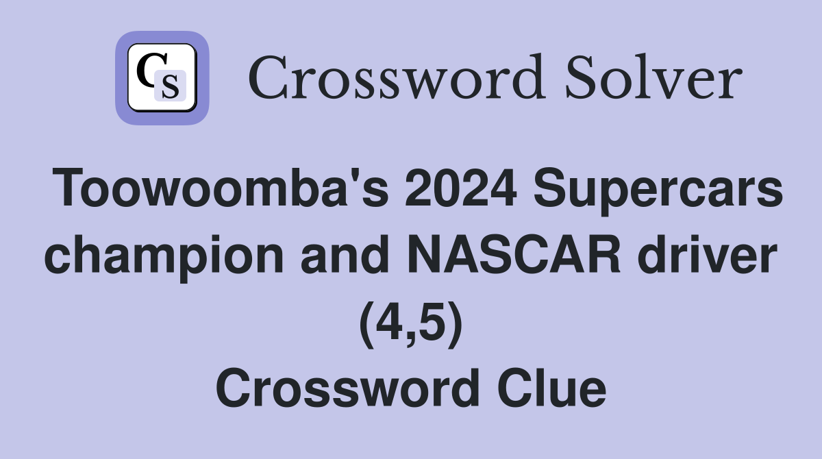 Toowoomba's 2024 Supercars champion and NASCAR driver (4,5) Crossword Clue