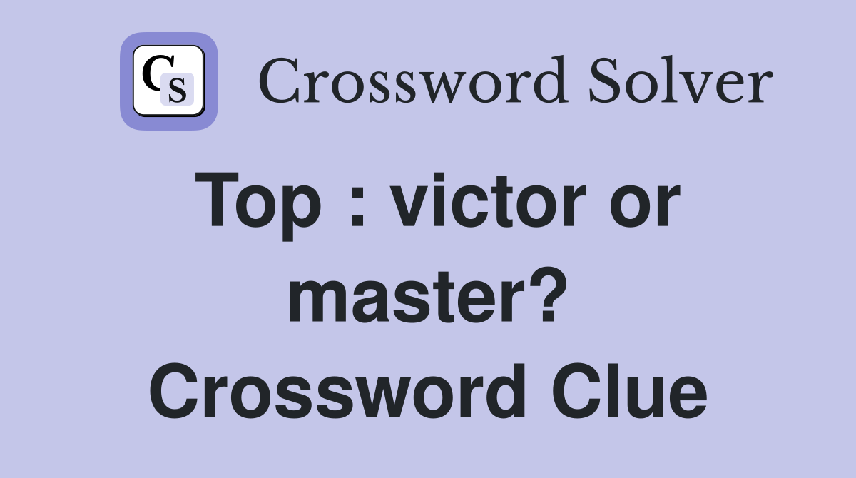 Top : victor or master? Crossword Clue