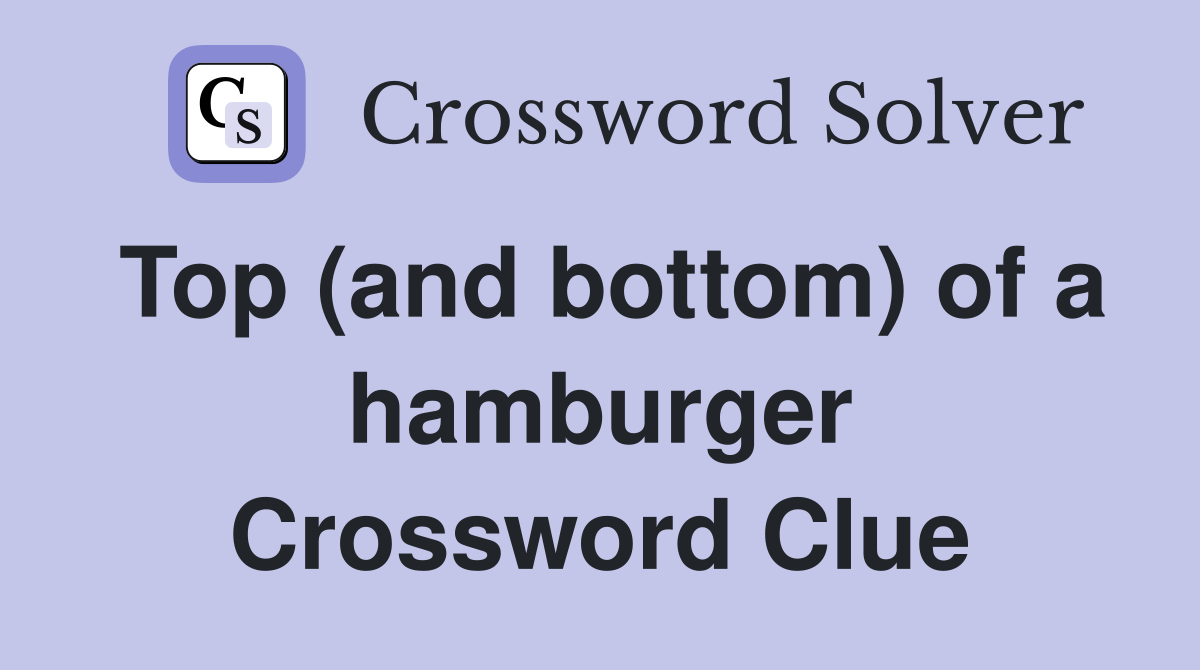 Top (and bottom) of a hamburger Crossword Clue
