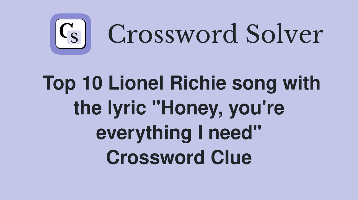 Top 10 Lionel Richie song with the lyric "Honey, you're everything I need" Crossword Clue