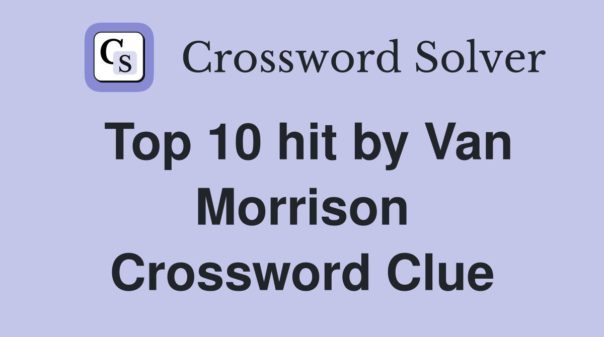 Top 10 hit by Van Morrison Crossword Clue