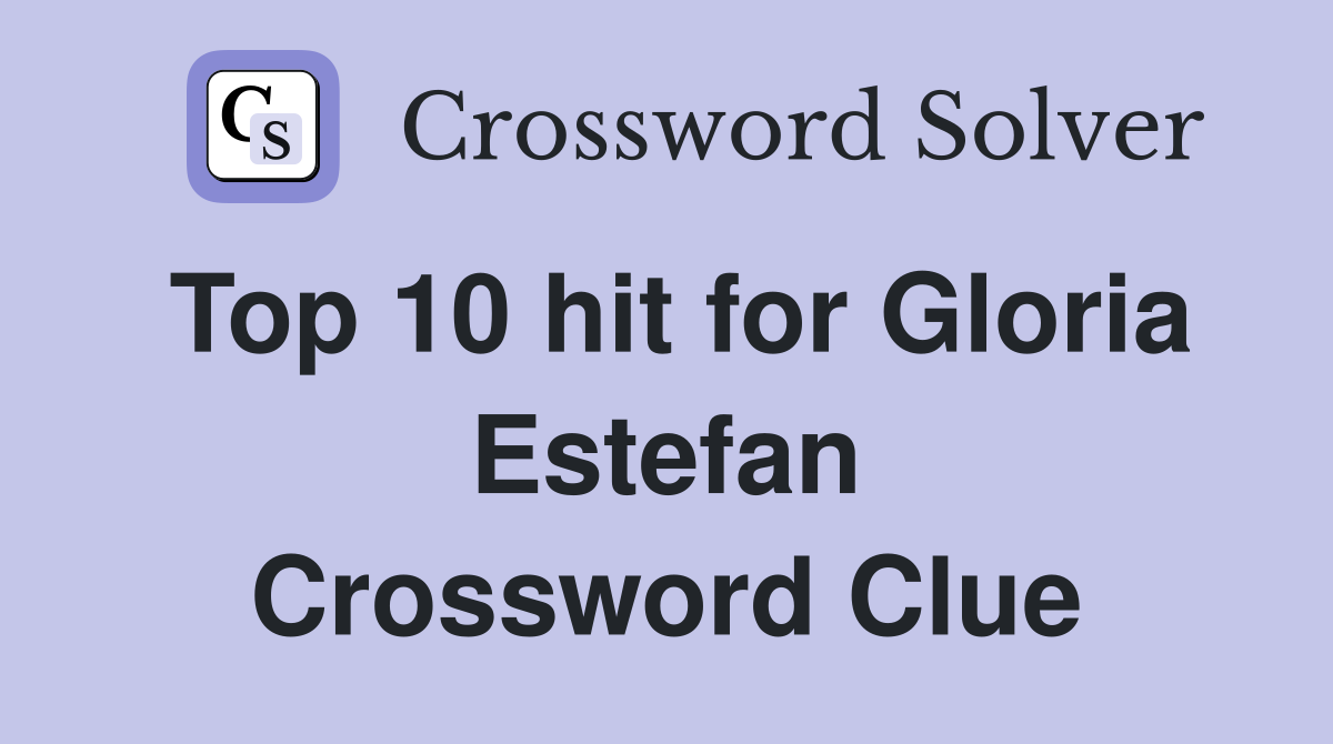Top 10 hit for Gloria Estefan Crossword Clue
