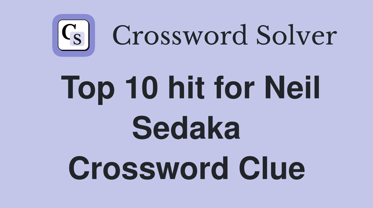 Top 10 hit for Neil Sedaka Crossword Clue