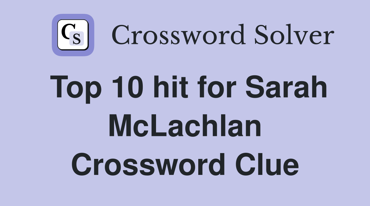 Top 10 hit for Sarah McLachlan Crossword Clue
