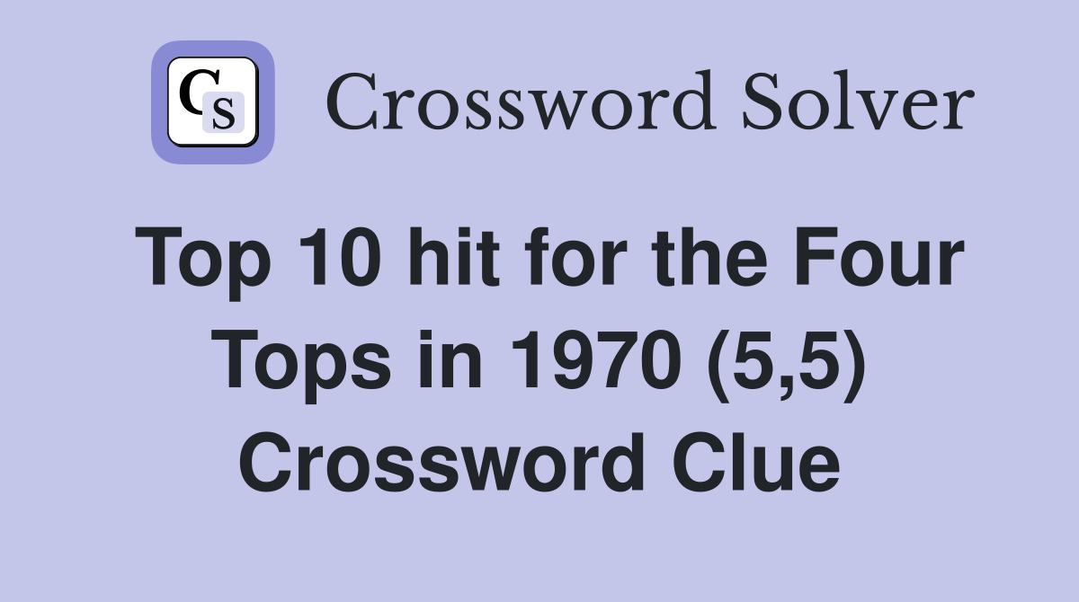 Top 10 hit for the Four Tops in 1970 (5,5) Crossword Clue