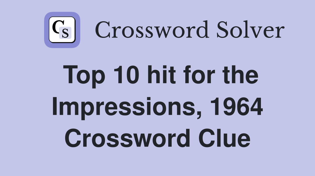Top 10 hit for the Impressions, 1964 Crossword Clue