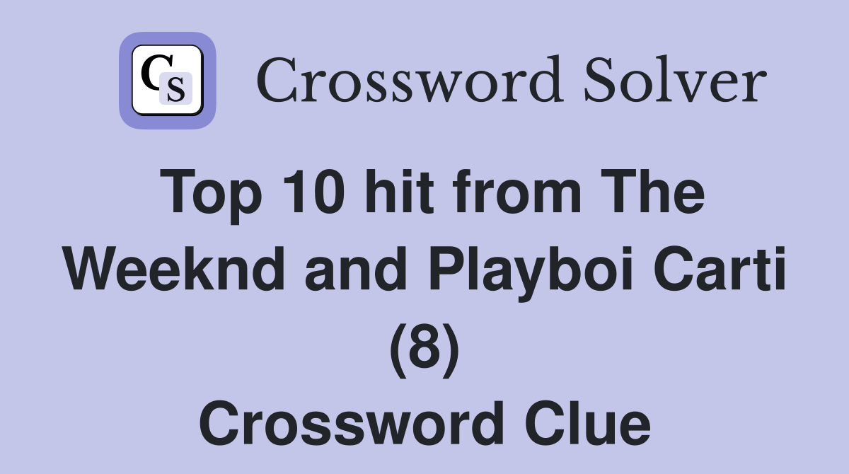 Top 10 hit from The Weeknd and Playboi Carti (8) Crossword Clue