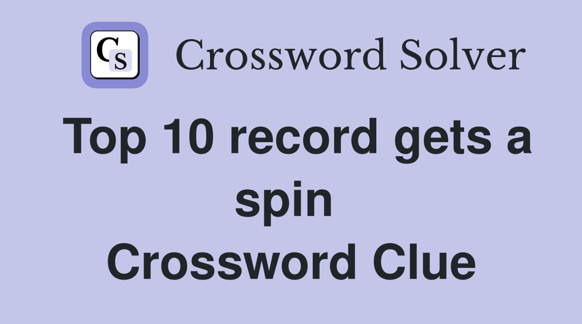 Top 10 record gets a spin  Crossword Clue