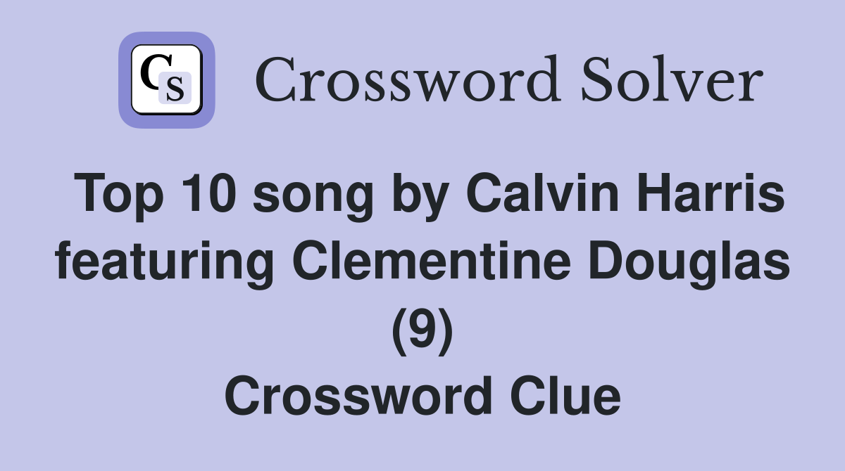 Top 10 song by Calvin Harris featuring Clementine Douglas (9) Crossword Clue