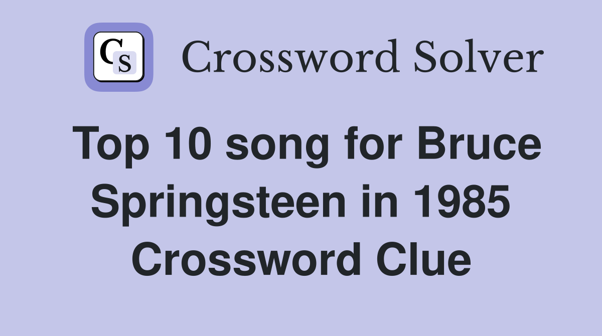 Top 10 song for Bruce Springsteen in 1985 Crossword Clue