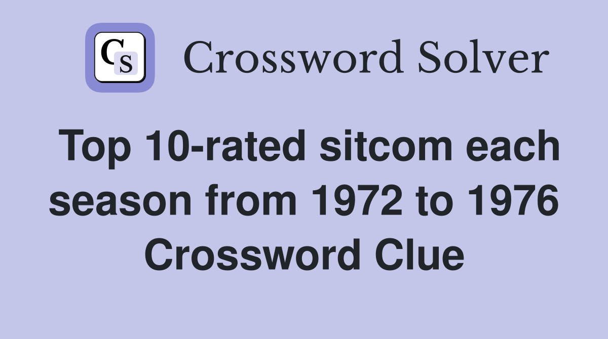 Top 10-rated sitcom each season from 1972 to 1976 Crossword Clue