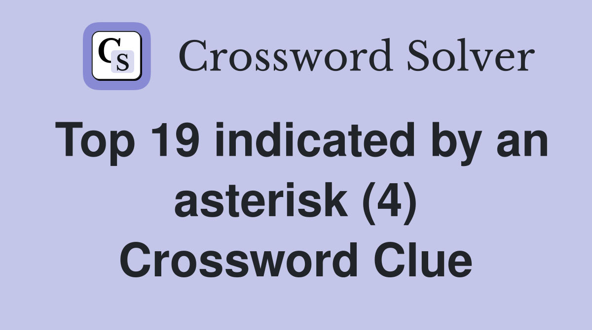 Top 19 indicated by an asterisk (4) Crossword Clue