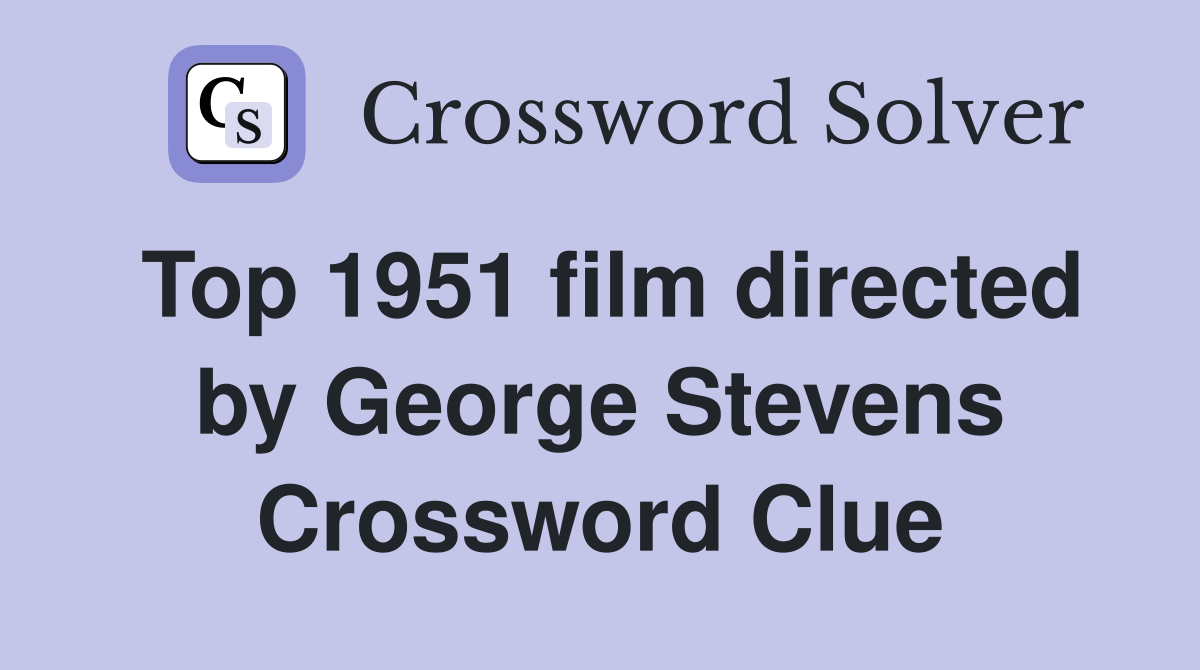 Top 1951 film directed by George Stevens Crossword Clue