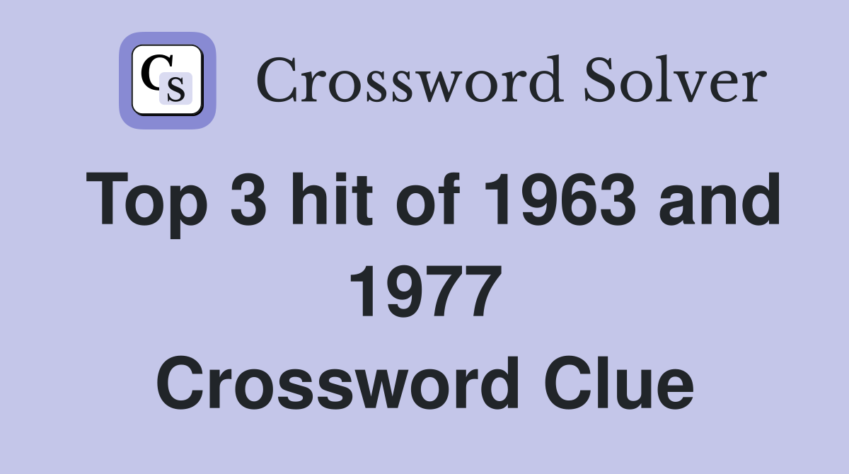 Top 3 hit of 1963 and 1977 Crossword Clue