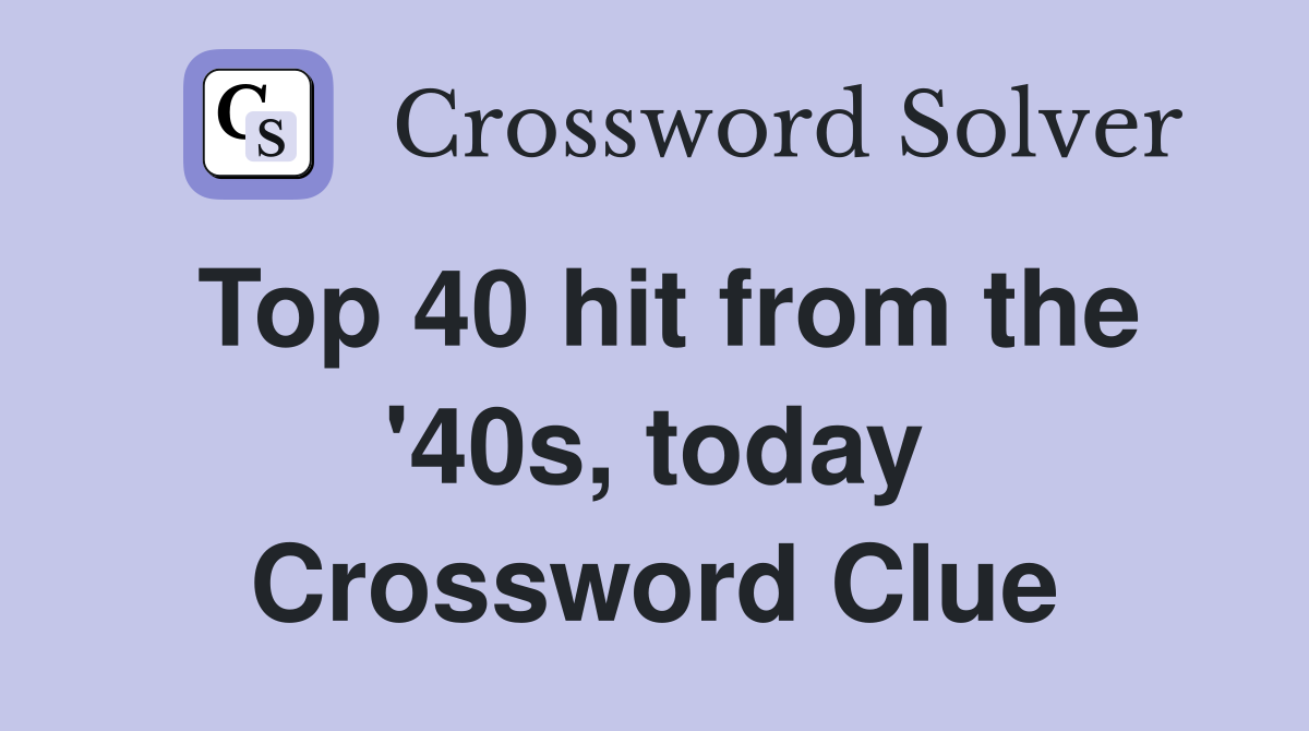 Top 40 hit from the '40s, today Crossword Clue
