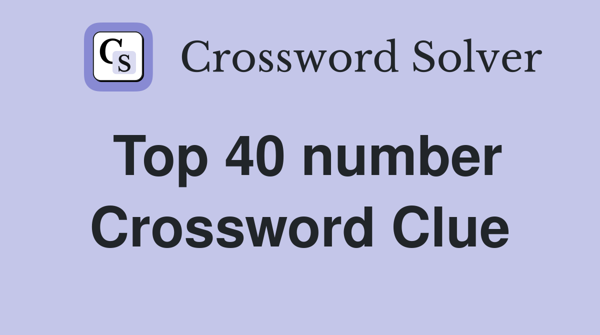 Top 40 number Crossword Clue