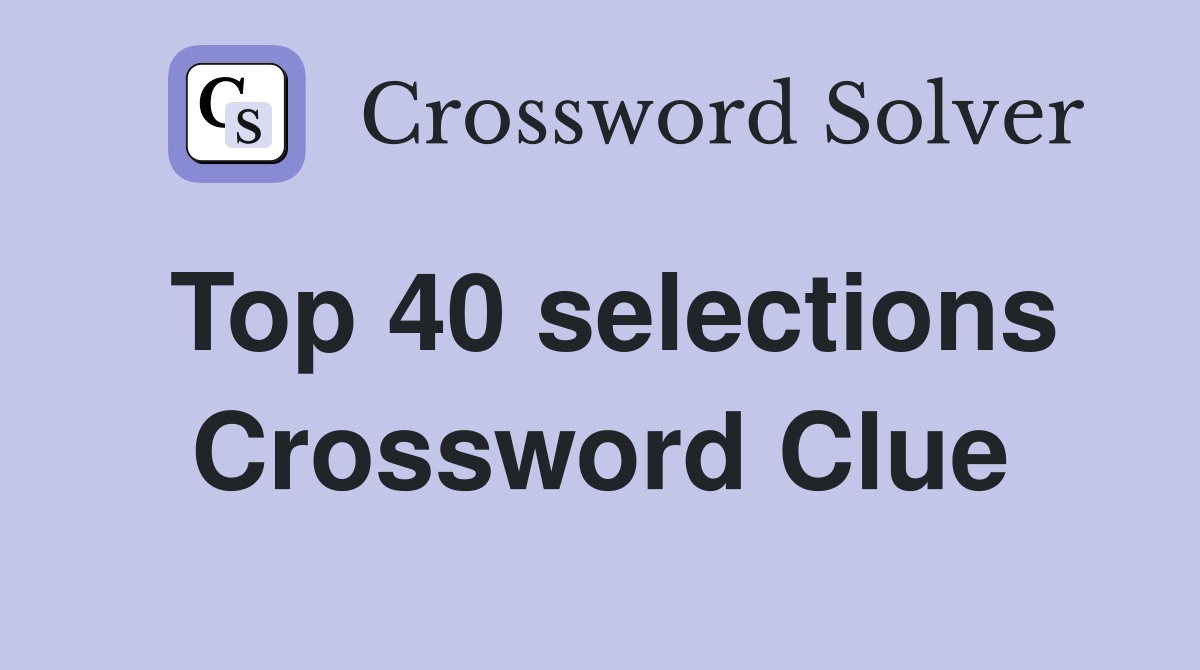 Top 40 selections Crossword Clue
