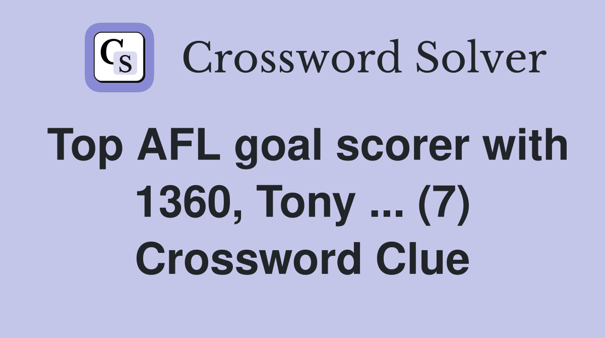 Top AFL goal scorer with 1360, Tony ... (7) Crossword Clue