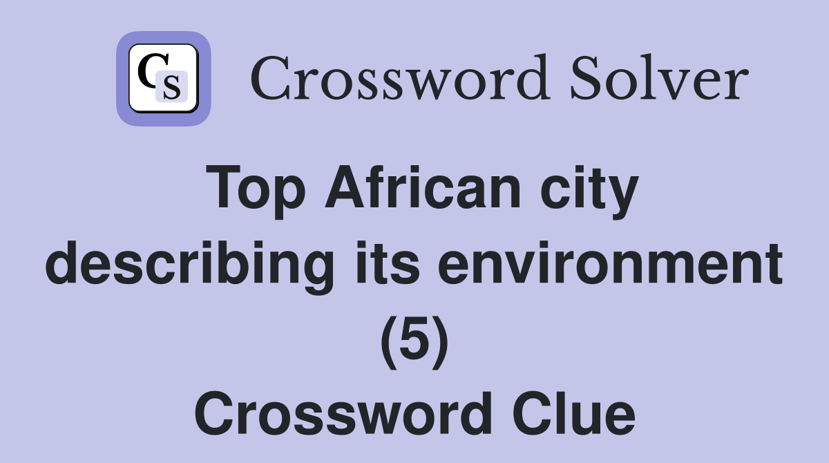 Top African city describing its environment (5) Crossword Clue