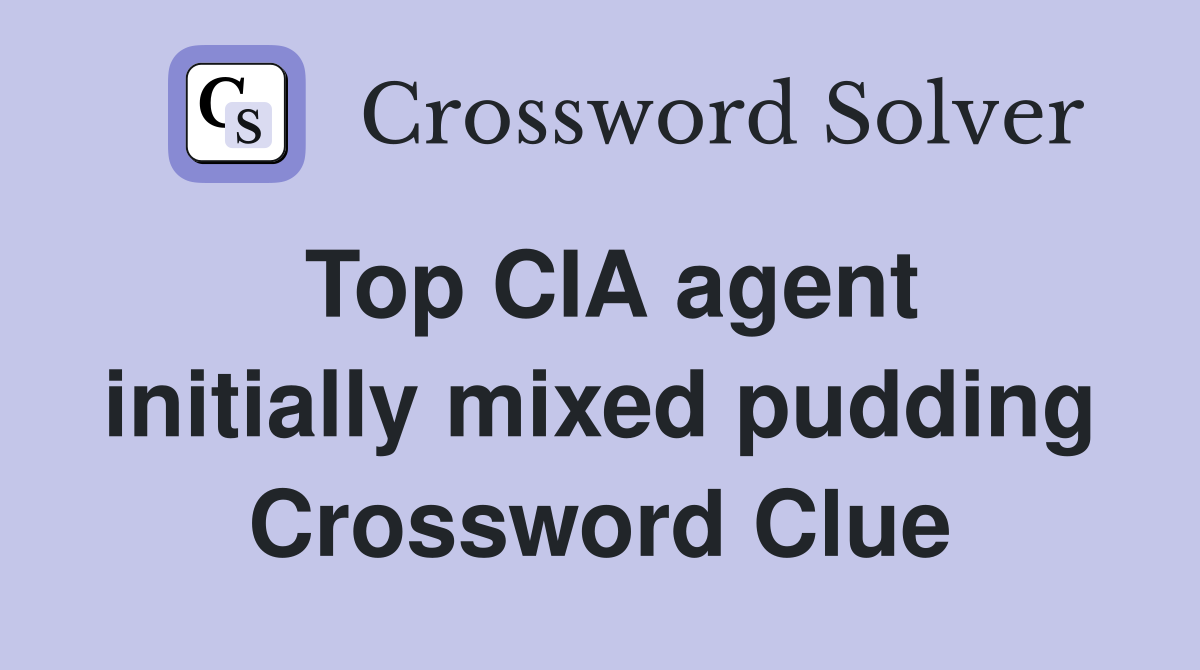 Top CIA agent initially mixed pudding Crossword Clue