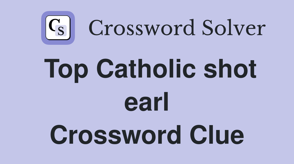 Top Catholic shot earl Crossword Clue