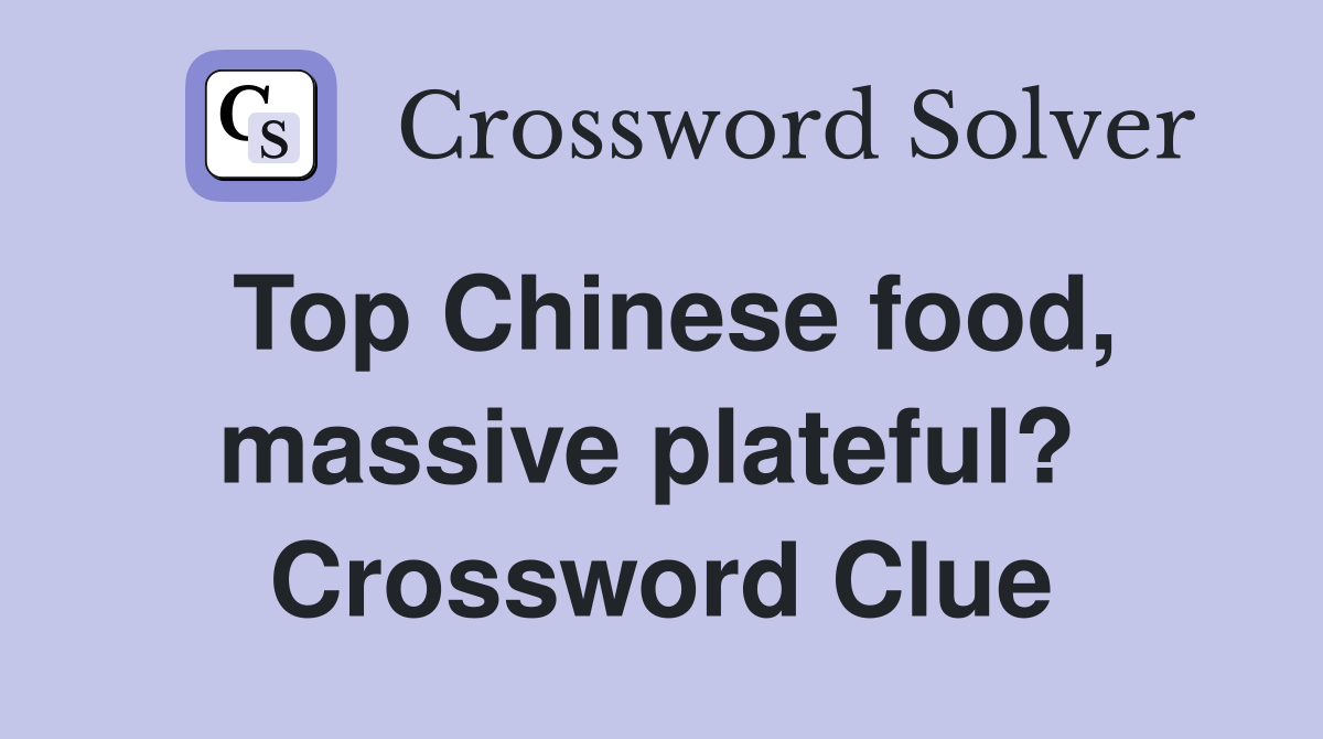 Top Chinese food, massive plateful?  Crossword Clue
