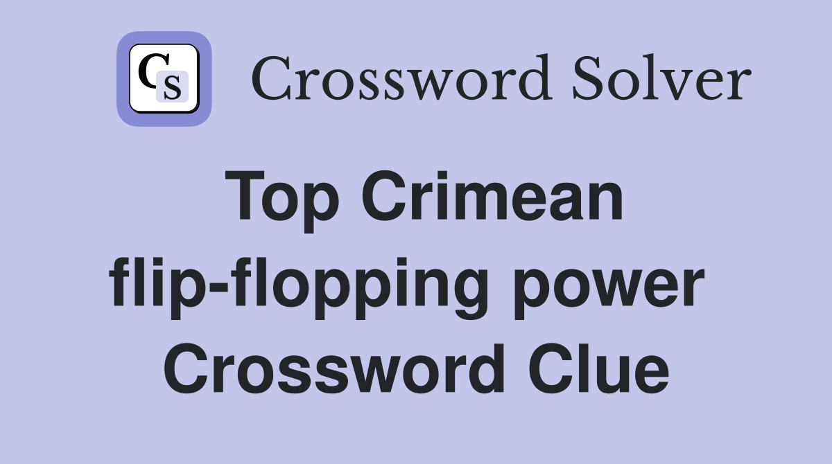 Top Crimean flip-flopping power  Crossword Clue