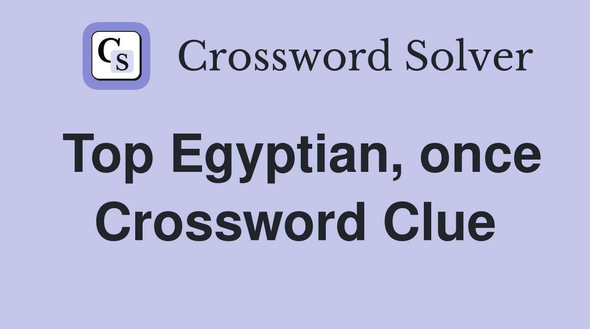 Top Egyptian, once Crossword Clue