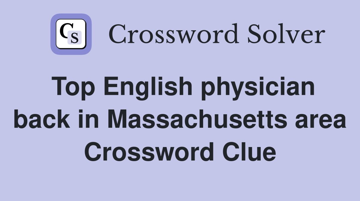 Top English physician back in Massachusetts area Crossword Clue