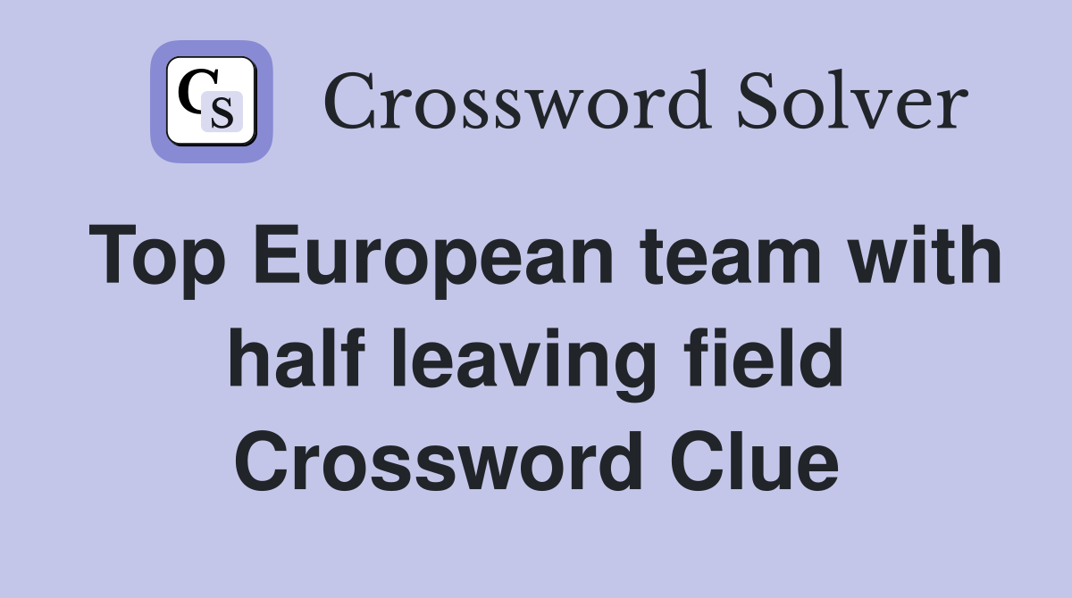 Top European team with half leaving field Crossword Clue
