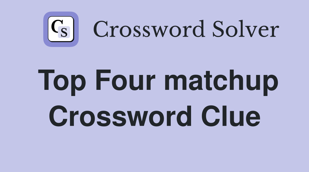 Top Four matchup Crossword Clue