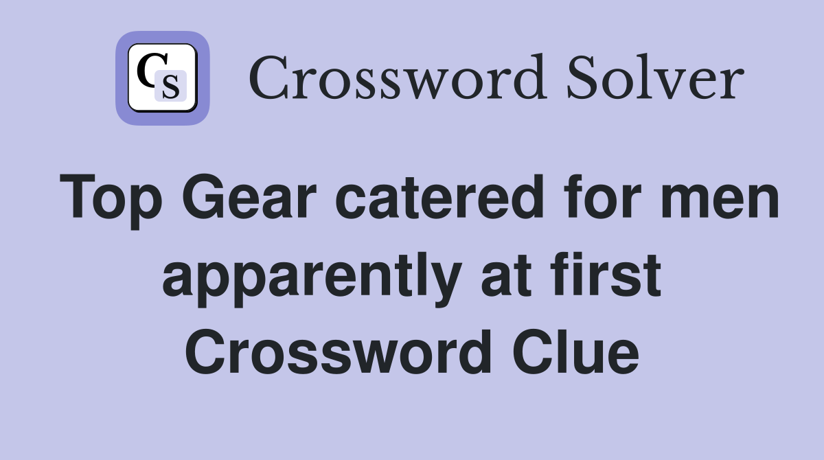 Top Gear catered for men apparently at first Crossword Clue