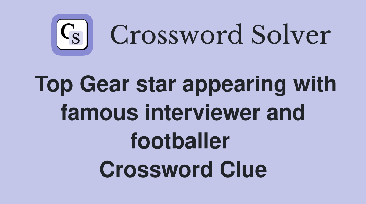 Top Gear star appearing with famous interviewer and footballer  Crossword Clue