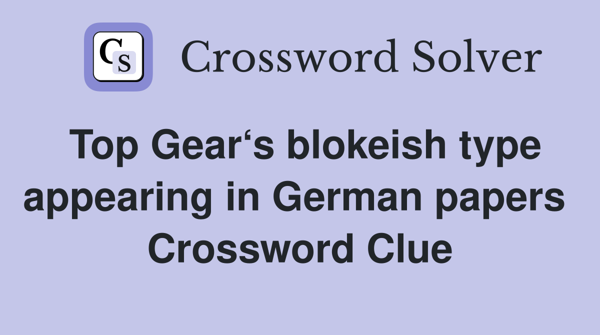 Top Gear‘s blokeish type appearing in German papers  Crossword Clue