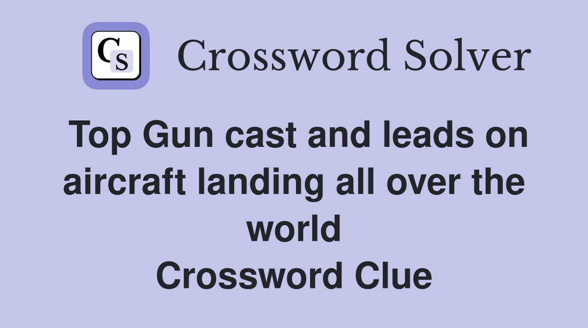 Top Gun cast and leads on aircraft landing all over the world Crossword Clue