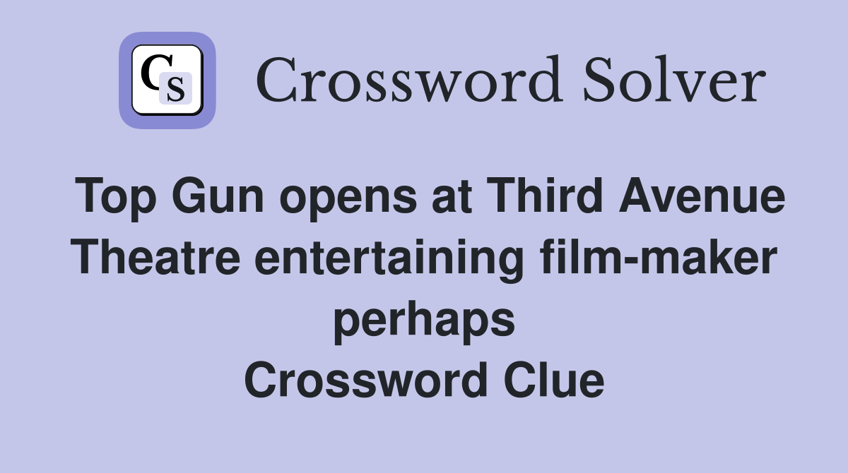 Top Gun opens at Third Avenue Theatre entertaining film-maker perhaps Crossword Clue