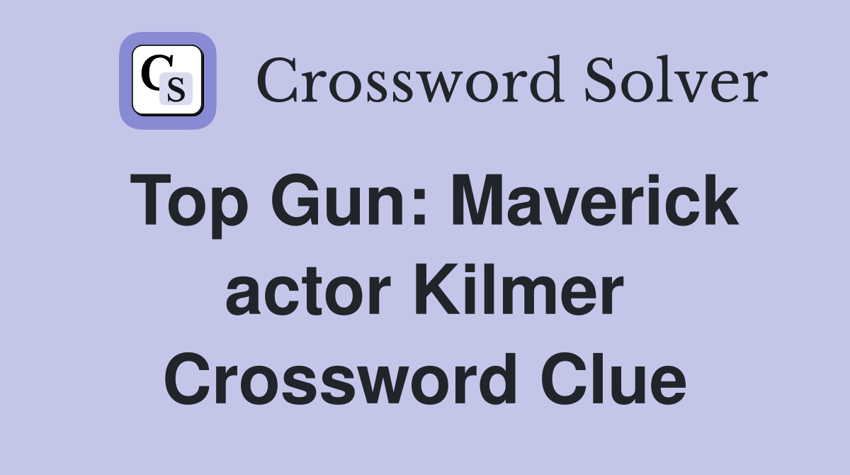 Top Gun: Maverick actor Kilmer Crossword Clue
